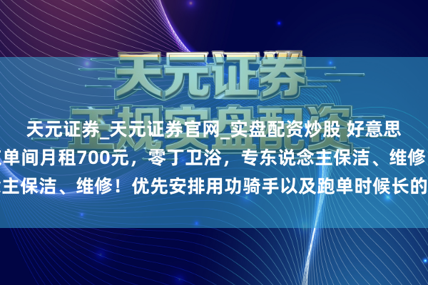 天元证券_天元证券官网_实盘配资炒股 好意思团骑手公寓上线，北京单间月租700元，零丁卫浴，专东说念主保洁、维修！优先安排用功骑手以及跑单时候长的巩固骑手入住